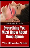 Everything You Must Know About Sleep Apnea   : The Ultimate Guide