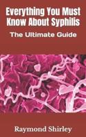 Everything You Must Know About Syphilis   : The Ultimate Guide