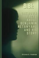 BIBI: UNKNOWN FACTS ABOUT BENJAMIN NETANYAHUBENJAMIN NETANYAHU AND HIS STORY