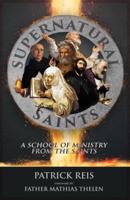 Supernatural Saints: A School of Ministry from the Saints