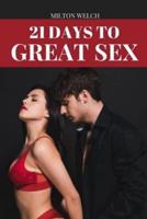 21 DAYS TO GREAT SEX: A STEP BY STEP GUIDE ON THE ART OF MAKING LOVE AND EXCITING SEXUAL EXPERIENCES