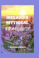 IRELAND'S MYTHICAL: A TRAVEL GUIDE