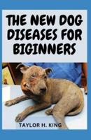 THE NEW DOG DISEASES FOR BEGINNERS