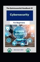 The Quintessential Handbook Of Cybersecurity For Beginners