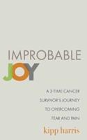Improbable Joy: A 3-Time Cancer Survivor's Journey to Overcoming Fear and Pain