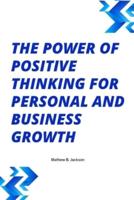 THE POWER OF POSITIVE THINKING FOR PERSONAL AND BUSINESS GROWTH