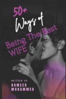 50+ WAYS OF BEING THE BEST WIFE: 50plus ways to be the best and perfect wife.
