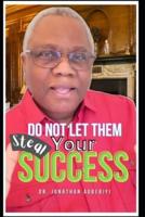 Do Not Let Them Steal Your SUCCESS!