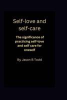 Self love and self care : The significance of practicing self-love and self care for oneself