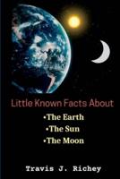 Little Known Facts About; The Earth, The Sun, The Moon.