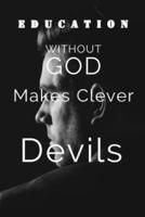 Education Without God Makes Clever Devils : How to be truly Wise