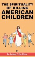 THE SPIRITUALITY OF KILLING AMERICAN CHILDREN