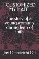 I CUSTOMIZED MY MATE - The Story of a Young Woman's Daring Leap of Faith