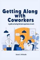 Getting along with coworkers: A guide on having the best experience at work
