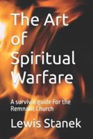 The Art of Spiritual Warfare: A survival guide For the Remnant Church