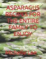 ASPARAGUS RECIPES FOR THE ENTIRE FAMILY TO ENJOY