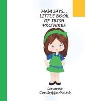 MAM SAYS Little Book Of Irish Proverbs: Irish wisdom for Everyone