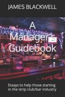 A Manager's Guidebook: Essays to help those starting in the strip club/bar industry