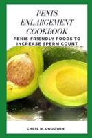 PENIS ENLARGEMENT COOKBOOK: Penis-friendly foods to increase sperm count