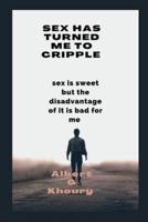 SEX HAS TURNED ME TO CRIPPLE: sex is sweet but the disadvantage of it is bad for me