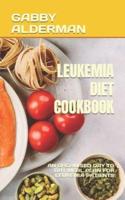 LEUKEMIA DIET COOKBOOK: AN ORGANISED DAY TO DAY MEAL PLAN FOR LEUKEMIA PATIENTS