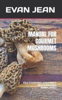 MANUAL FOR GOURMET MUSHROOMS: CULTIVATING GOURMET MUSHROOMS SIMPLIFIED