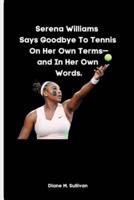 Serena Williams Says Goodbye To Tennis On Her Own Terms-and In Her Own Words.