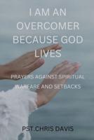 I AM AN OVERCOMER BECAUSE GOD LIVES: PRAYER AGAINST SPIRITUAL WARFARE AND SETBACKS