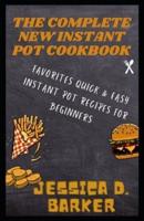 THE COMPLETE NEW INSTANT POT COOKBOOK: FAVORITES QUICK & EASY INSTANT POT RECIPES FOR BEGINNERS