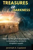 TREASURES OF DARKNESS : Opening the gates of prosperity, Unlocking the access to Kingdom wealth