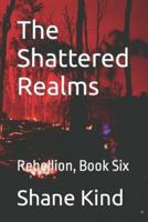 The Shattered Realms: Rebellion, Book Six
