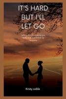 IT'S HARD BUT I'LL LET GO: Letting Go of someone you really love and break up recovery
