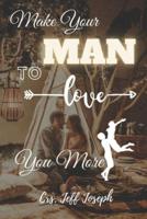 Make Your Man To Love You: Building Your Relationship Bond