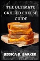 THE ULTIMATE GRILLED CHEESE GUIDE: Complete Grilled Cheese Recipes Collection