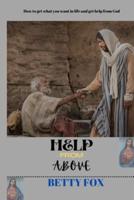 HELP FROM ABOVE: How to get what you want in life and get help from God.