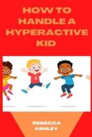 HOW TO HANDLE A HYPERACTIVE KID