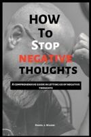 How to stop negative thoughts: A comprehensive guide in letting go of negative thoughts