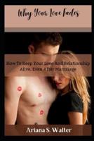 Why Your Love Fades: How To Keep Your Love And Relationship Alive, Even After Marraige
