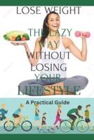 Lose Weight The Lazy Way Without Losing Your Lifestyle: A Practical Guide