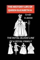 THE HISTORY LIFE OF QUEEN ELIZABETH II:: THE ROYAL BLOOD LINE OF A ROYAL FAMILY