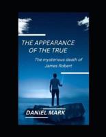 THE APPEARANCE OF THE TRUE:  The mysterious death of James Robert