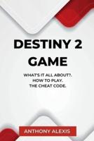 Destiny 2 Game : What's is all about?. How to Play. The Cheat Code.