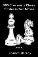 500 Checkmate Chess Puzzles in Two Moves, Part 3: Chess Self Teacher