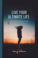 LIVE YOUR ULTIMATE LIFE : Keys to attract the life you want