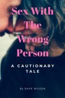Sex With The Wrong Person: A Cautionary tale