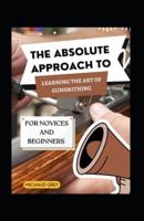 The Absolute Approach To Learning The Art Of Gunsmithing For Novices And Beginners