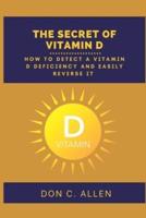 THE SECRET OF VITAMIN D: How to Detect a Vitamin D Deficiency and Easily Reverse It