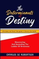The Determinants Of Destiny: Discovering And Ascending The Ladder Of Greatness