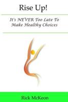 Rise Up!: It's NEVER Too Late To Make Healthy Choices