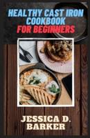 HEALTHY CAST IRON COOKBOOK FOR BEGINNERS: Best Skillet Recipes Book of all.